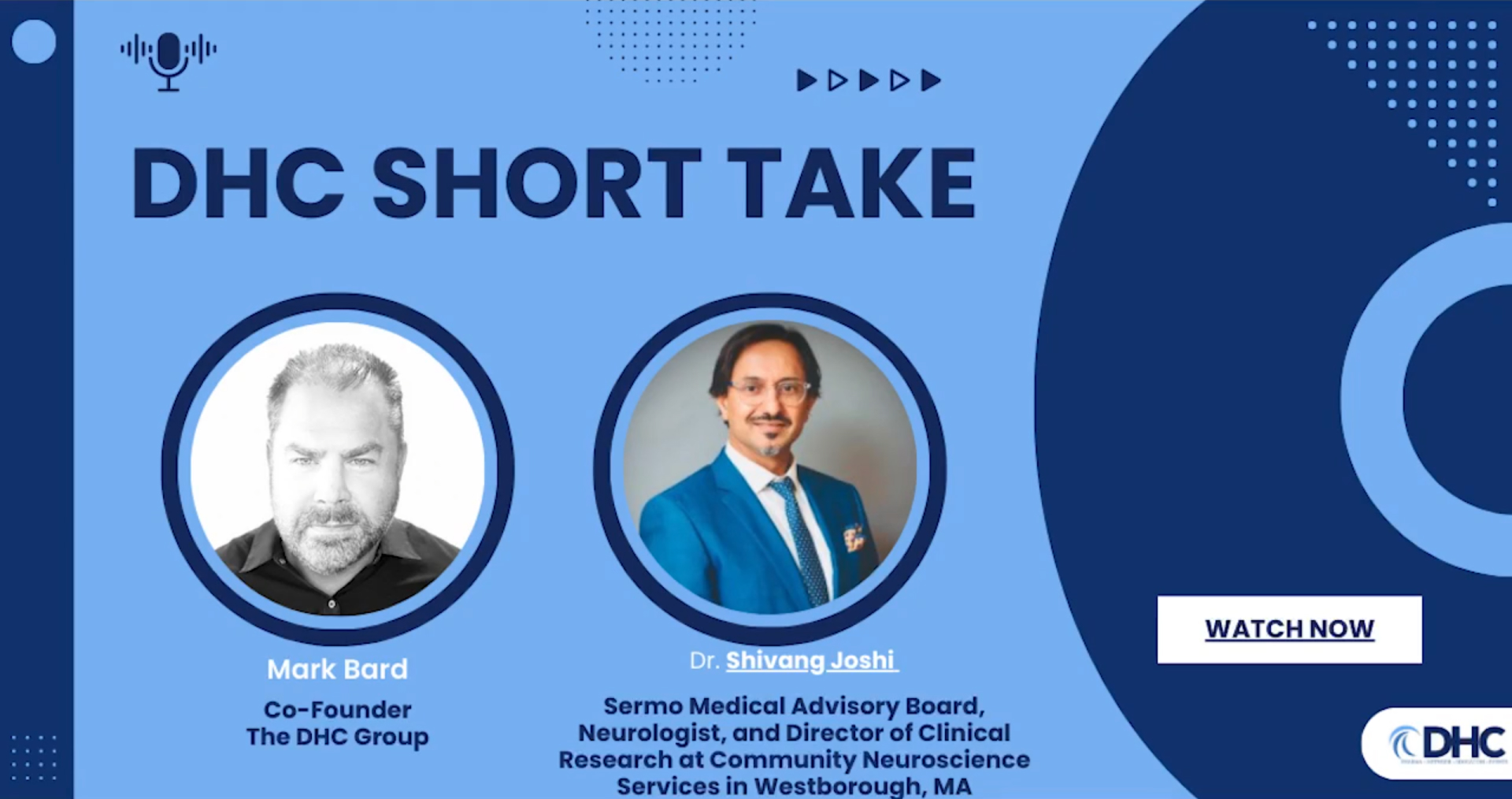 Blue graphic featuring Mark Bard, co-founder of The DHC Group, and Dr. Shivang Joshi, neurologist and member of the Medical Advisory Board. Text reads "DHC Short Take" with a "Watch Now" button to dive into insights on Sermo.